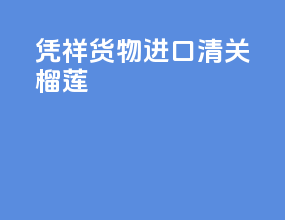 凭祥货物进口清关榴莲