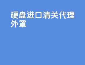 硬盘进口清关代理外罩