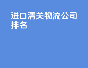 进口清关物流公司排名