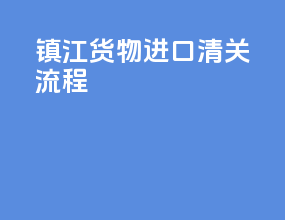 镇江货物进口清关流程