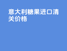 意大利糖果进口清关价格
