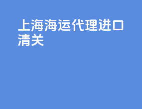 上海海运代理进口清关