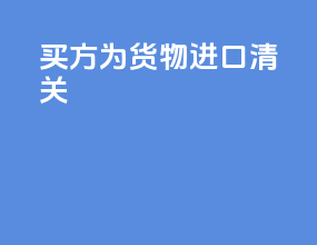 买方为货物进口清关