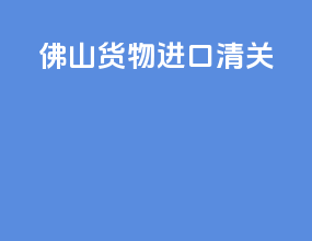 佛山货物进口清关
