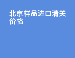 北京样品进口清关价格