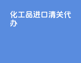 化工品进口清关代办