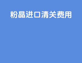 粉晶进口清关费用