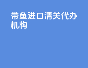 带鱼进口清关代办机构