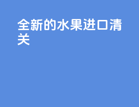 全新的水果进口清关