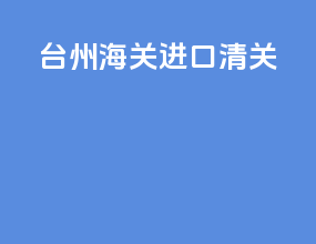 台州海关进口清关