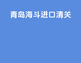 青岛海斗进口清关