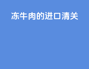 冻牛肉的进口清关