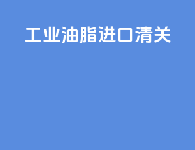 工业油脂进口清关