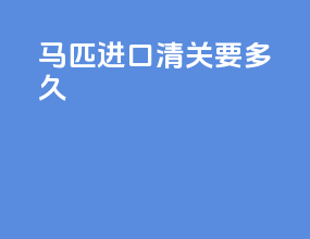 马匹进口清关要多久