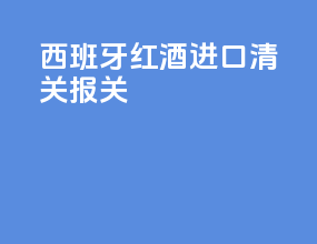 西班牙红酒进口清关报关
