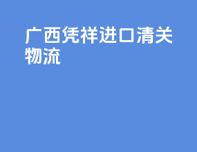 广西凭祥进口清关物流