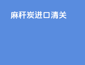 麻秆炭进口清关