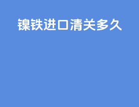 镍铁进口清关多久
