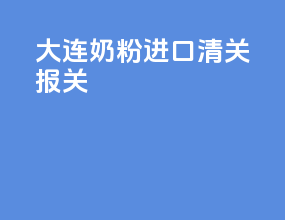 大连奶粉进口清关报关
