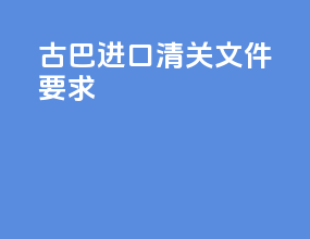 古巴进口清关文件要求