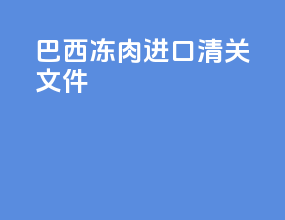 巴西冻肉进口清关文件