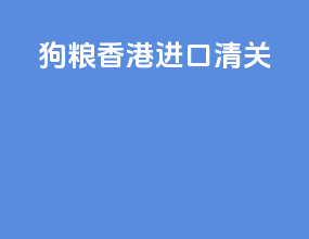 狗粮香港进口清关
