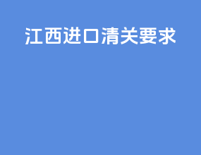 江西进口清关要求