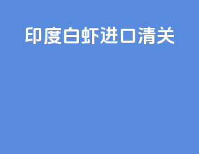 印度白虾进口清关