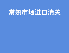 常熟市场进口清关