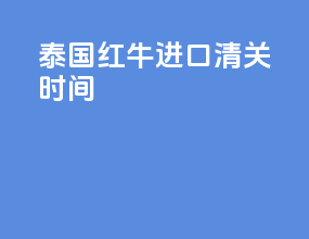 泰国红牛进口清关时间