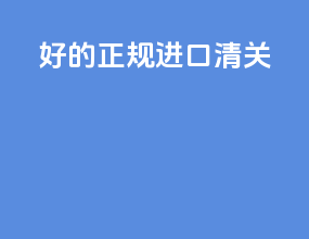 好的正规进口清关