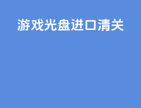 游戏光盘进口清关