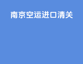 南京空运进口清关