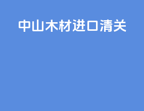 中山木材进口清关