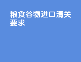 粮食谷物进口清关要求