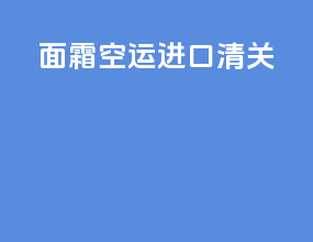 面霜空运进口清关