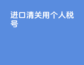 进口清关用个人税号