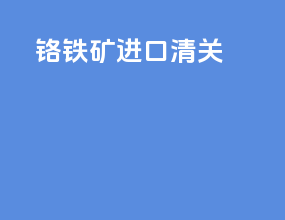 铬铁矿进口清关