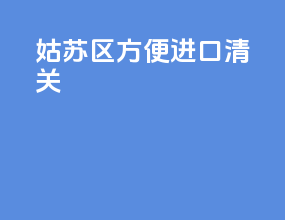 姑苏区方便进口清关