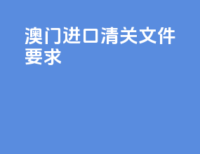 澳门进口清关文件要求