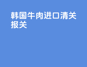韩国牛肉进口清关报关