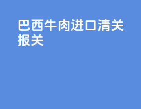 巴西牛肉进口清关报关