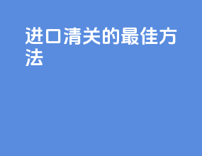 进口清关的最佳方法