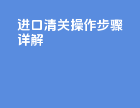 进口清关操作步骤详解