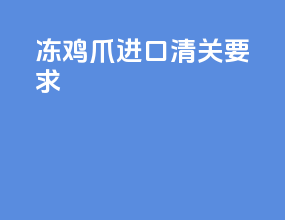 冻鸡爪进口清关要求