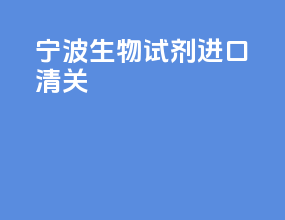 宁波生物试剂进口清关