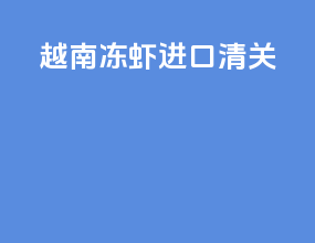 越南冻虾进口清关