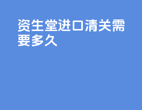 资生堂进口清关需要多久