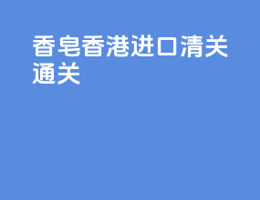 香皂香港进口清关通关