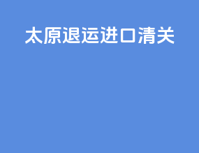 太原退运进口清关